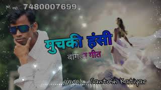मुचकी हंसी // Munchki Hansi // New Bangla Song // singer- Santosh Katiyar