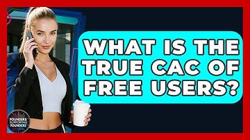 What Is The True CAC Of Free Users? - Founders Supporting Founders