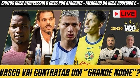 VASCO VAI CONTRATAR UM ''GRANDE NOME''? - SANTOS QUER ATRAVESSAR O VASCO POR ATACANTE - MERCADO