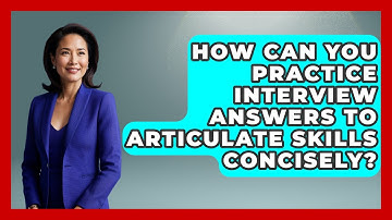 How Can You Practice Interview Answers To Articulate Skills Concisely? - Job Interview Pro Skills