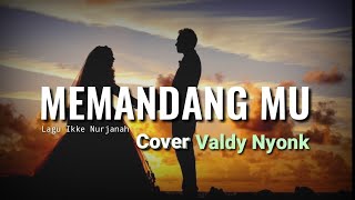 Memandangmu Ike Nurjannah (Cover by Valdy Nyonk)   Lirik