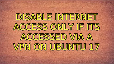 Ubuntu: Disable internet access only if its accessed via a VPN on Ubuntu 17 (3 Solutions!!)