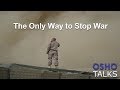 OSHO: The Only Way to Stop War