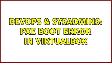 DevOps & SysAdmins: PXE Boot error in virtualBox