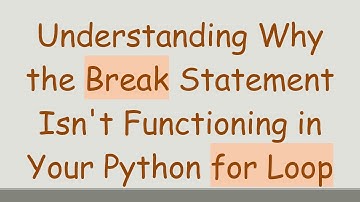Understanding Why the Break Statement Isn