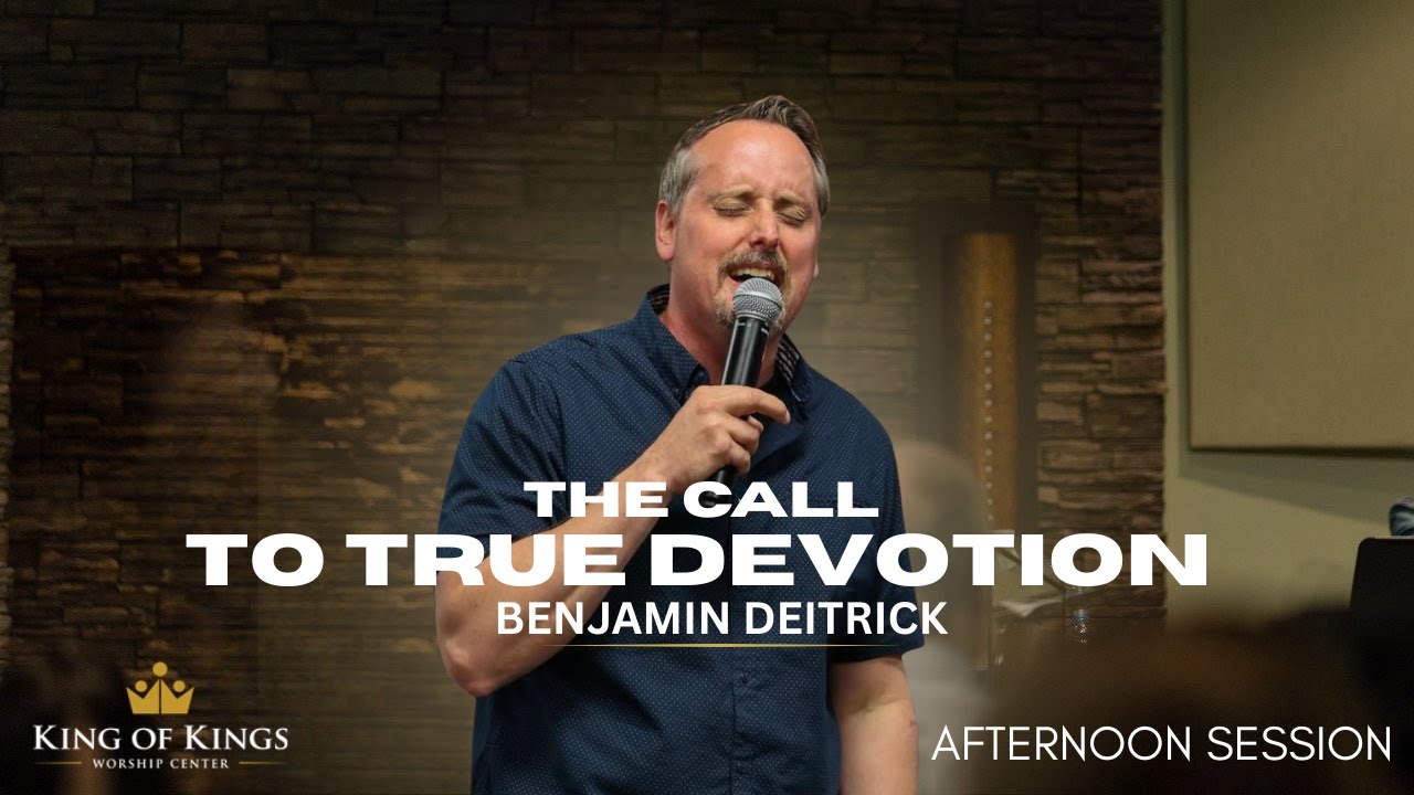 The Call to True Devotion - Afternoon Session | Benjamin Deitrick