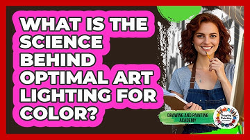 What Is The Science Behind Optimal Art Lighting For Color? - Drawing and Painting Academy