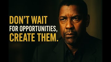 Don’t Wait for Opportunities, Create Them