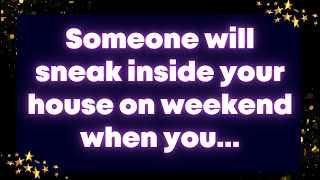 Someone will sneak inside your house on weekend when you... Angel message