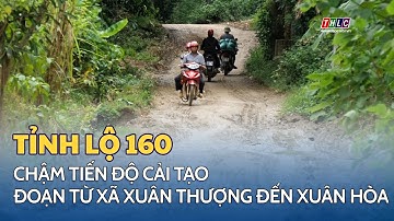 Công trình cải tạo Tỉnh lộ 160 chậm tiến độ | THLC
