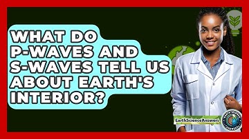 What Do P-waves And S-waves Tell Us About Earth