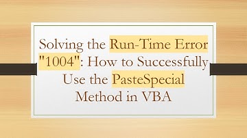 Solving the Run-Time Error "1004": How to Successfully Use the PasteSpecial Method in VBA