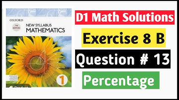 Exercise 8b question 13 D1 Math Oxford New Syllabus || Chapter 8 Percentages || Book 1 Math Solution