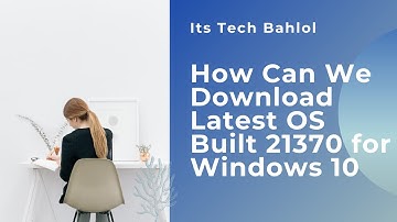How Can We Download Latest Os Built 21370 In Windows 10 PRO -- Its Tech Bahlol