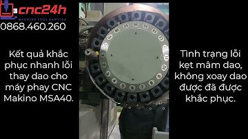 Sửa chữa lỗi thay dao cho máy phay CNC MSA-40 nhanh chóng, hiệu quả