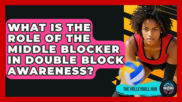 What Is The Role Of The Middle Blocker In Double Block Awareness? - The Volleyball Hub