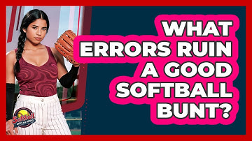 What Errors Ruin A Good Softball Bunt?