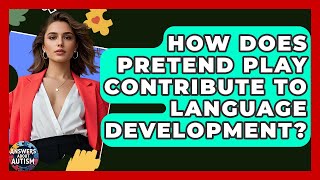 How Does Pretend Play Contribute To Language Development - Answers About Autism