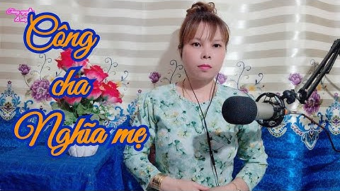 Vọng cổ Công Cha Nghĩa Mẹ - Trang Nguyễn-tg;Thích Minh Giới