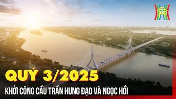 Quý 3/2025: khởi công cầu Trần Hưng Đạo và Ngọc Hồi | Tin tức