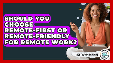 Should You Choose Remote-first Or Remote-friendly For Remote Work? - Guide To Work From Home