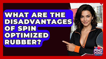 What Are The Disadvantages Of Spin Optimized Rubber? - Ping Pong Prodigy