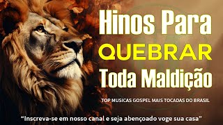 Louvores de Adoração - Hinos Para Quebrar Toda Maldição - Melhores Músicas Gospel Para Ouvir 2024