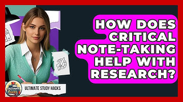 How Does Critical Note-taking Help With Research? - Ultimate Study Hacks