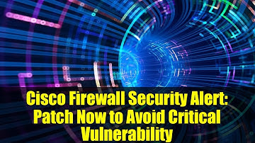 Cisco Firewall Security Alert: Patch Now to Avoid Critical Vulnerability