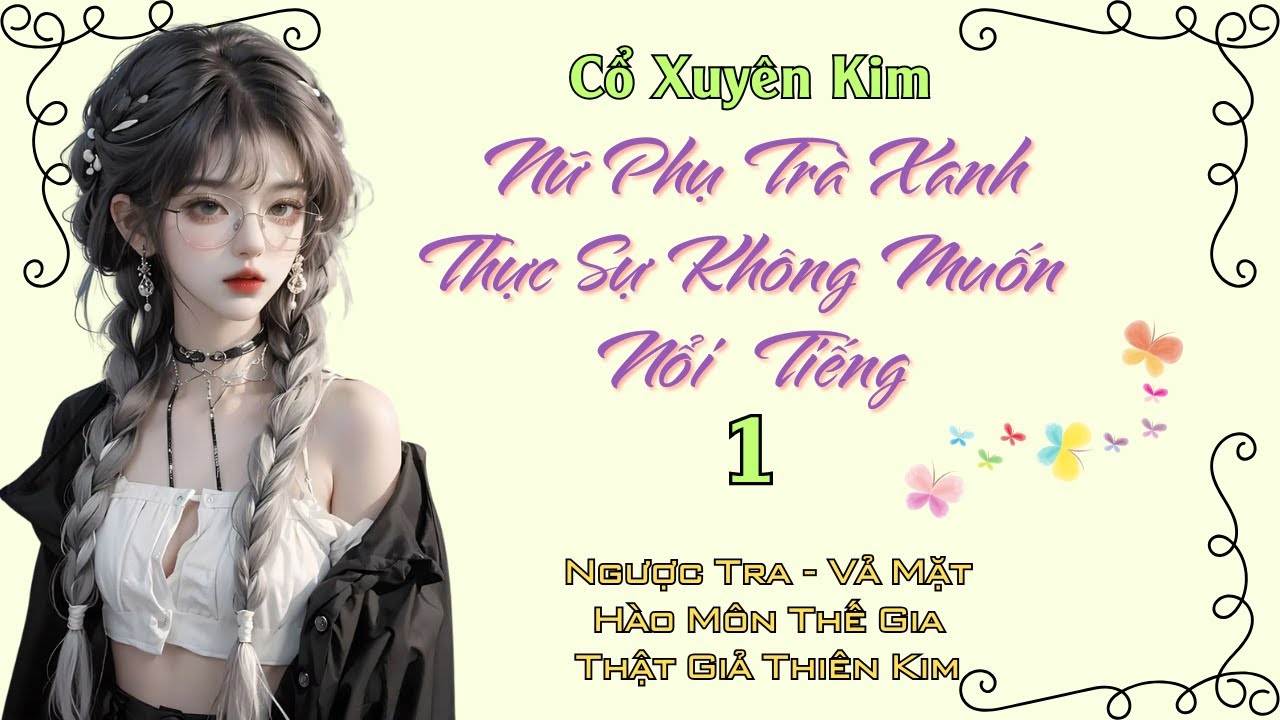 (1) Cổ Xuyên Kim: Nữ Phụ Trà Xanh Thực Sự Không Muốn Nổi Tiếng