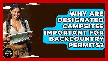 Why Are Designated Campsites Important For Backcountry Permits? - Exploring Campgrounds