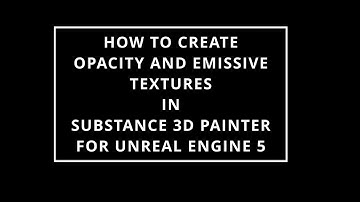 USING SUBSTANCE PAINTER TO CREATE OPACITY AND EMISSIVE TEXTURES FOR UNREAL ENGINE 5