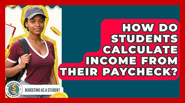 How Do Students Calculate Income From Their Paycheck? - Budgeting as a Student