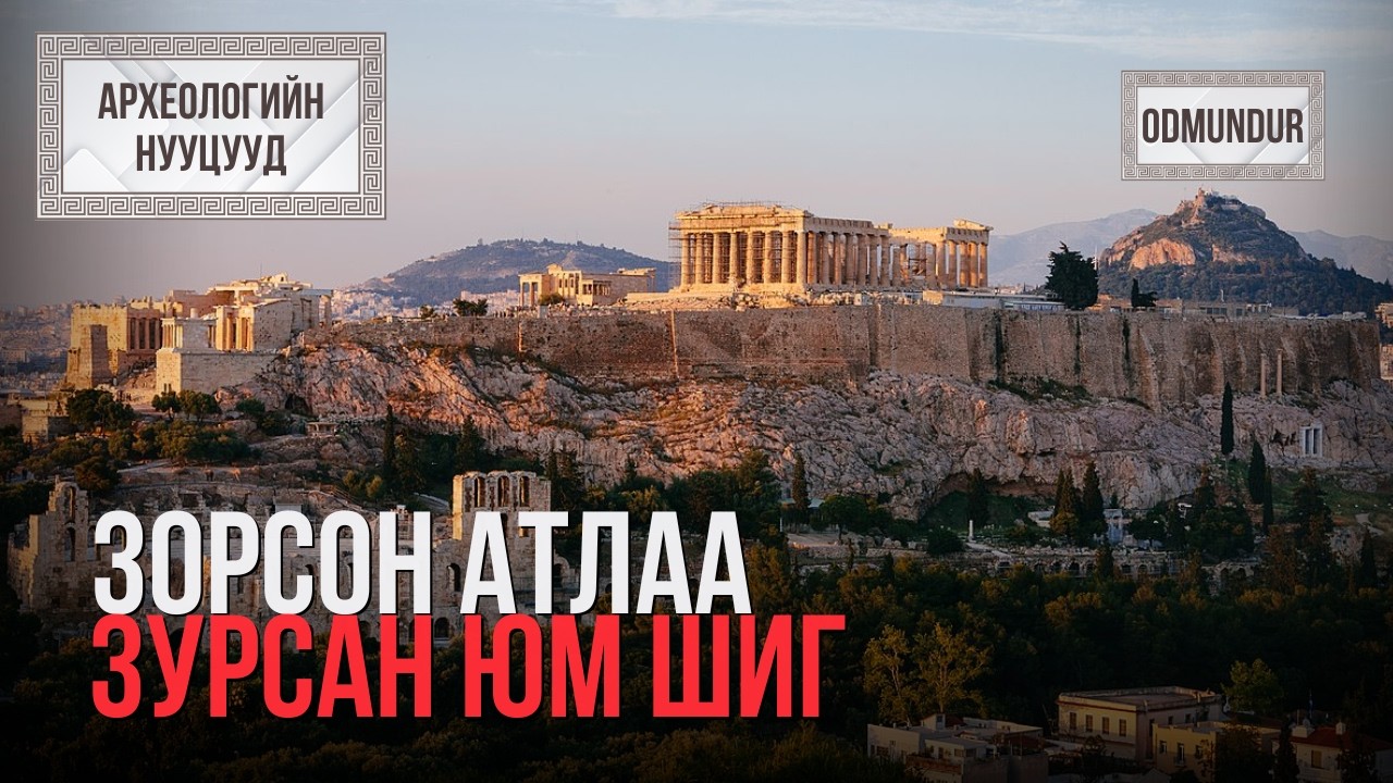 Зорсон атлаа зурсан юм шиг Акрополис - АРХЕОЛОГИЙН НУУЦУУД