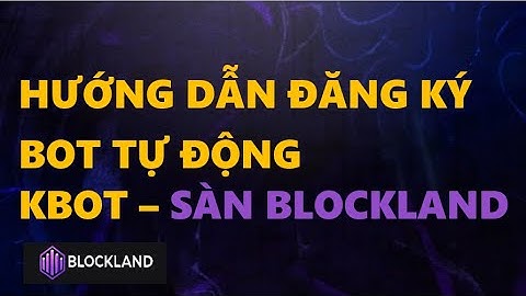 TRADE BO I Hướng Dẫn Đăng Ký Bot Tự Động Kbot Sàn BlockLand
