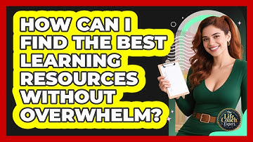 How Can I Find The Best Learning Resources Without Overwhelm? - The Life Coach Expert