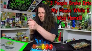 3 PEOPLE BROKE INTO MY HOUSE