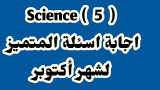 ساينس 5 /اجابه اسئلة المتميز لشهر أكتوبر/ أسهل شرح