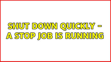 Ubuntu: Shut Down Quickly - A stop job is running