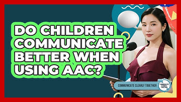 Do Children Communicate Better When Using AAC?