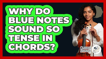 Why Do Blue Notes Sound So Tense In Chords? - Classical Serenade