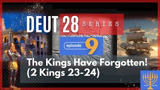 EP09 Deut 28: The Kings Have Forgotten (2 Kings 23-24)