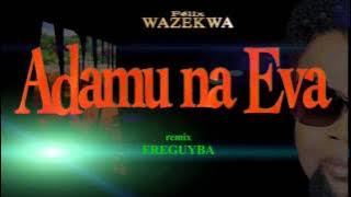 Felix Wazekwa feat Lexxus Legal / Freguyba remix Long intro Adamu na Eva