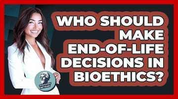 Who Should Make End-of-life Decisions In Bioethics? - Philosophy Beyond