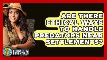 Are There Ethical Ways To Handle Predators Near Settlements? - Ecosystem Essentials