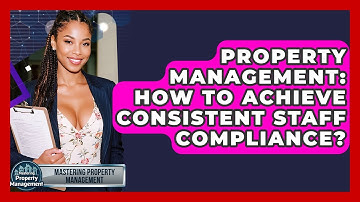 Property Management: How To Achieve Consistent Staff Compliance? - Mastering Property Management