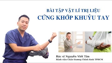 Bài tập chữa cứng khớp khuỷu tay sau bó bột hoặc sau phẫu thuật l BS Nguyễn Viết Tân chia sẻ