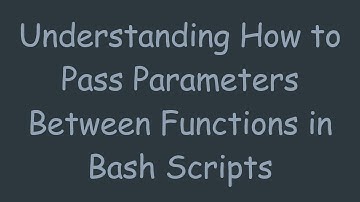 Understanding How to Pass Parameters Between Functions in Bash Scripts