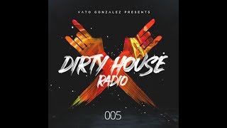 Vato Gonzalez - Dirty House Radio EP05