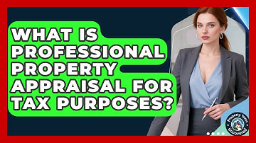What Is Professional Property Appraisal For Tax Purposes? - Property Taxes Uncovered